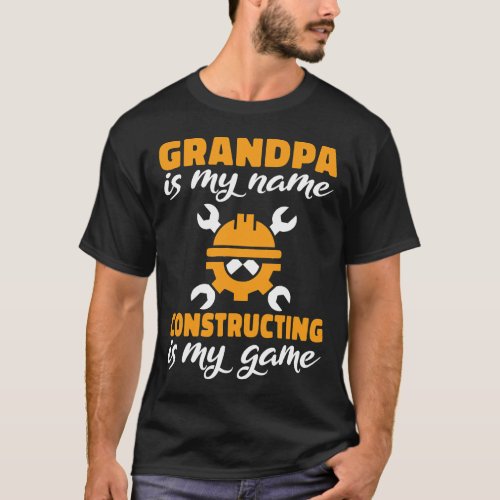 Grandpa is my Name Constructing is my Game Constru T_Shirt