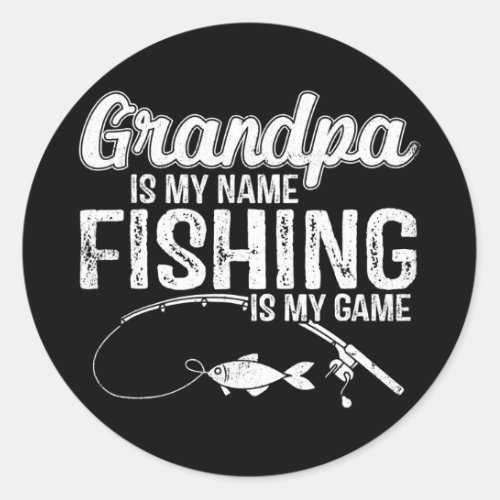 Grandpa Is My Name Fishing Is My Game Fathers Classic Round Sticker