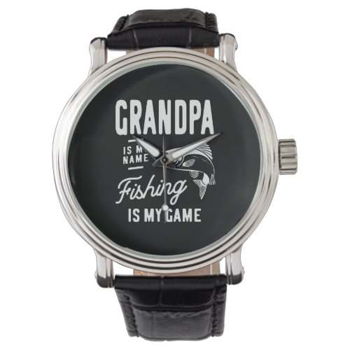Grandpa Is My Name Fishing Is My Game Gift Watch