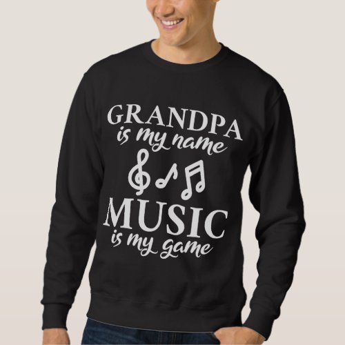 Grandpa is my Name Music is my Game Music Grandfat Sweatshirt
