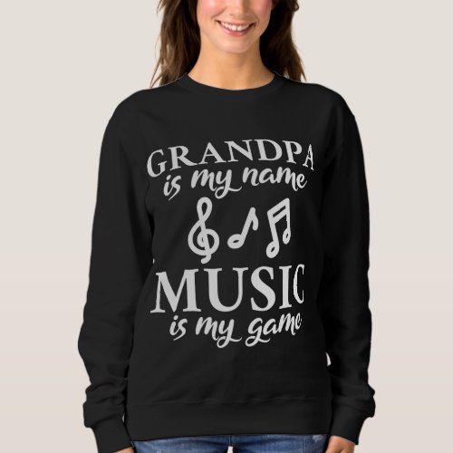 Grandpa is my Name Music is my Game Music Grandfat Sweatshirt