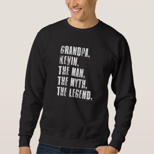Grandpa Kevin The Man The Myth The Legend Kevin Sa Sweatshirt