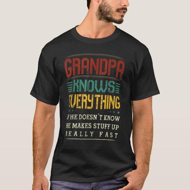 Grandpa Knows Everything If He Doesnt Know He Make T-Shirt (Front)