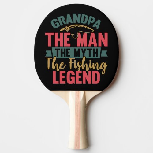 Grandpa _ The Man The Myth The Fishing Legend Ping Pong Paddle