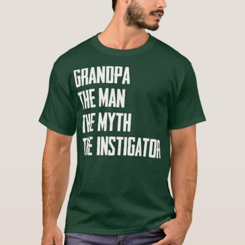 Grandpa The Man The Myth The Instigator  Fathers T_Shirt