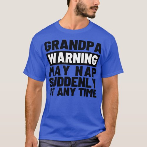 Grandpa Warning May Nap Suddenly at Any Time 4 T_Shirt