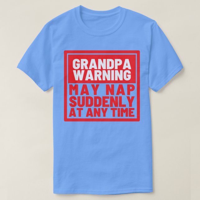 Grandpa Warning May Nap Suddenly at Any Time Funny T-Shirt (Design Front)