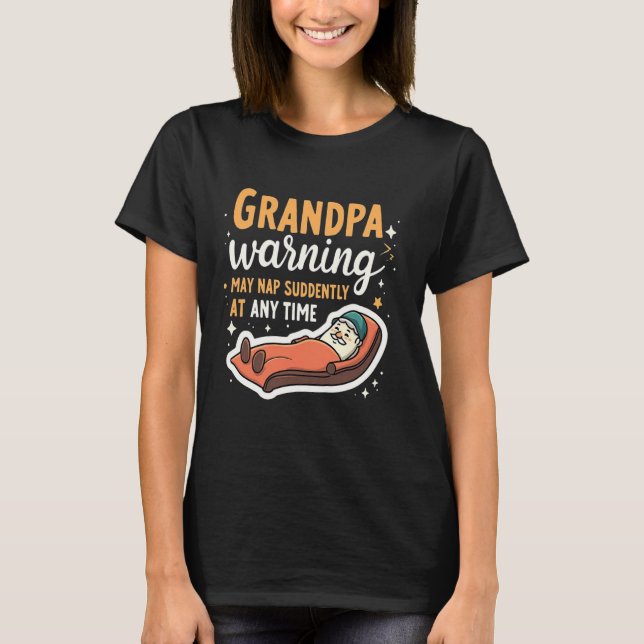 Grandpa Warning May Nap Suddenly At Any Time - Gra T-Shirt (Front)