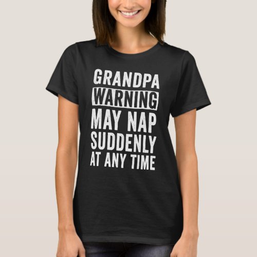 Grandpa Warning May Nap Suddenly At Any Time T_Shirt