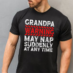 Grandpa Warning May Nap Suddenly At Any Time T-Shirt<br><div class="desc">Grandpa warning may nap suddenly at any time this is a great design for dad,  daddy,  papa,  husband,  grandpa,  grandfather on Father's Day</div>