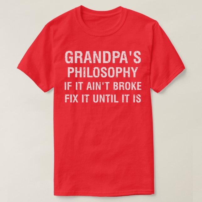 Grandpas philosophy If it aint broke fix it until  T-Shirt (Design Front)