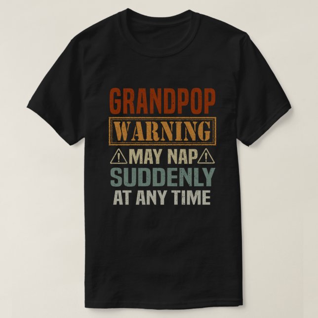 Grandpop warning may nap suddenly at any time gift T-Shirt (Design Front)