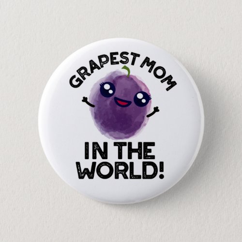 Grapest Mom In The World Funny Fruit Pun  Button
