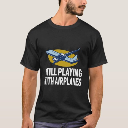 Graphic 365 Still Playing With Airplanes Tee Pilot