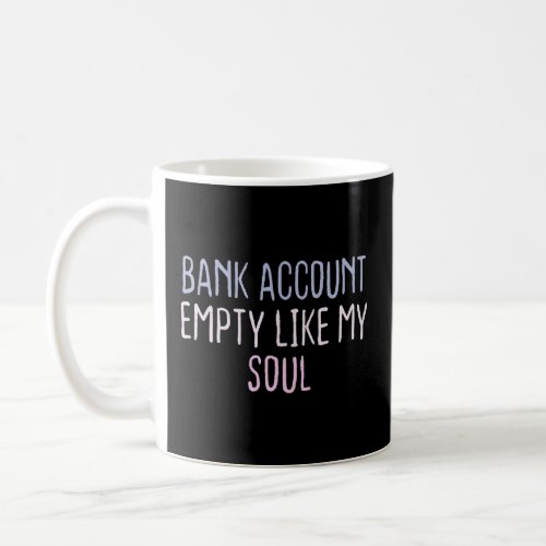 Graphic Colored Saying Bank Account Empty Like My  Coffee Mug