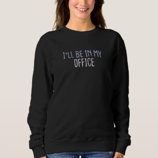 Graphic Colored Saying I'll Be In My Office Sweatshirt