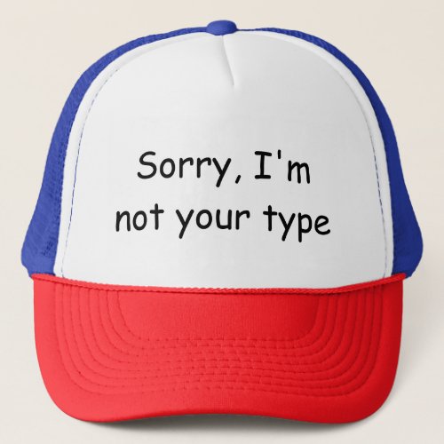 Graphic Design Humor Sorry Im not your type Trucker Hat