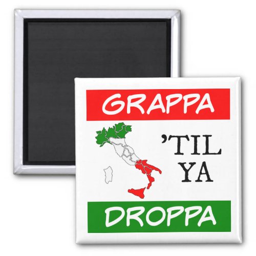Grappa Til Ya Droppa Italy Flag Map Magnet