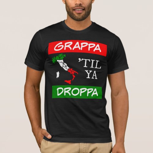 Grappa Til Ya Droppa Italy Flag Map T_Shirt