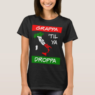 Grappa Til Ya Droppa Tricolore Italy Flag Map T-Shirt