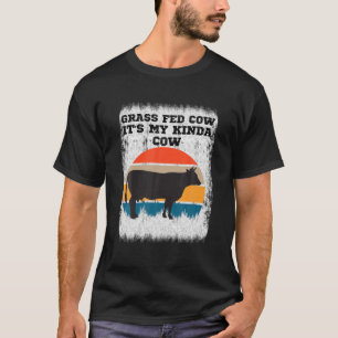 Grass Fed Cow It's My Kinda Cow. Cow Appreciation T-Shirt