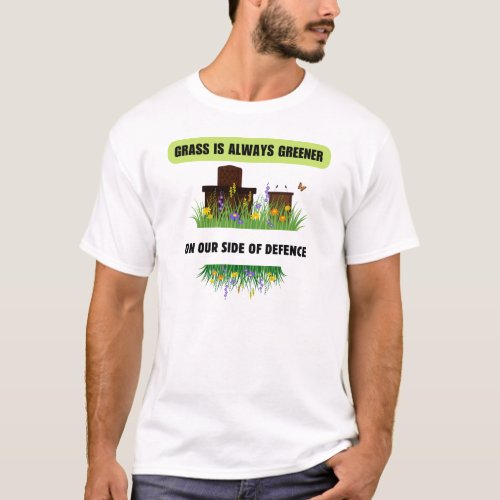 Grass is always greener on our side of defence T_Shirt