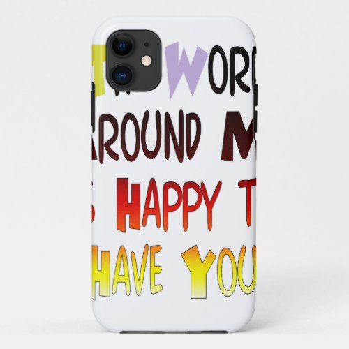 Grateful to Have You In My World with gratitude iPhone 11 Case