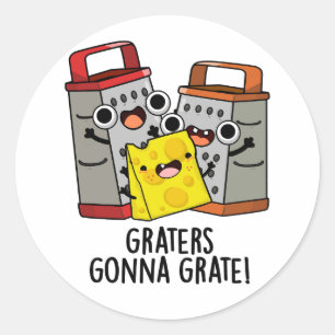 Graters Gonna Grate Funny Cheese Pun Classic Round Sticker