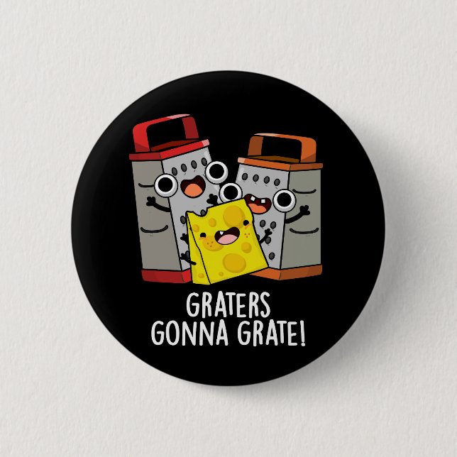 Graters Gonna Grate Funny Cheese Pun Dark BG Button (Front)