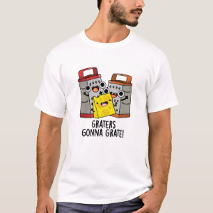 Graters Gonna Grate Funny Cheese Pun T-Shirt