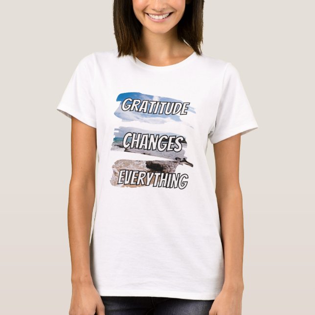 Gratitude changes every-thing - motivational qoute T-Shirt (Front)