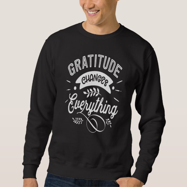 Gratitude Changes Everything Jesus Religious Thank Sweatshirt (Front)