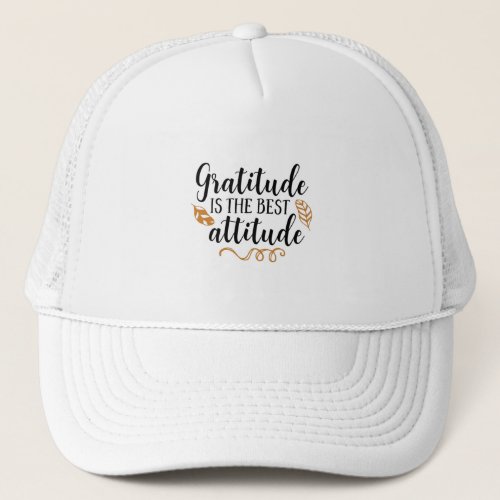 Gratitude is the best attitude trucker hat