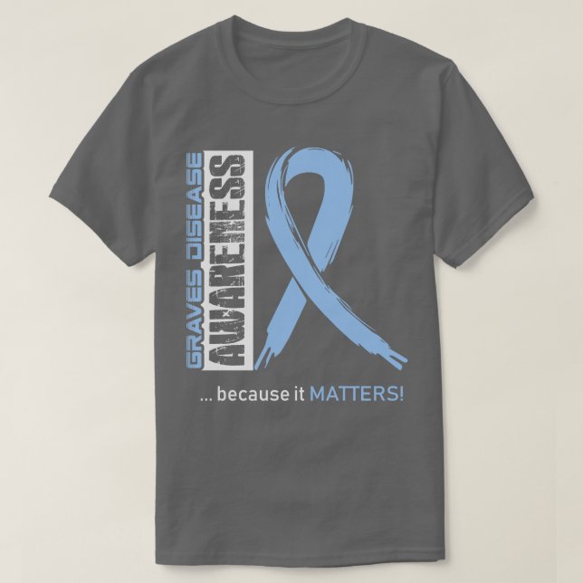 Graves Disease Awareness Because Its Matters In Th T-Shirt (Design Front)