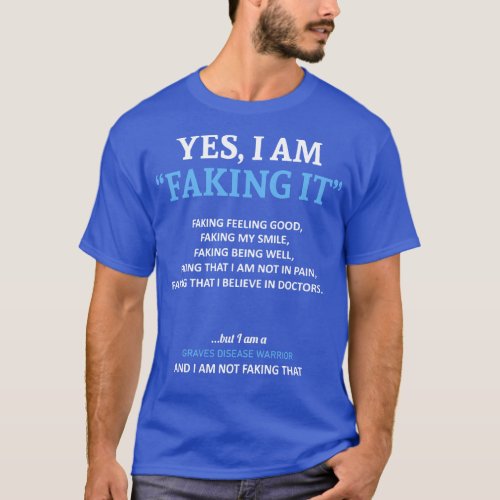 Graves Disease Awareness I Am Faking It In This Fa T_Shirt