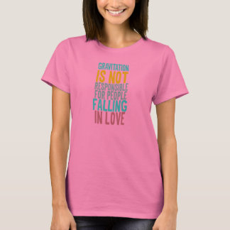 Gravitation is not responsible for people falling T-Shirt