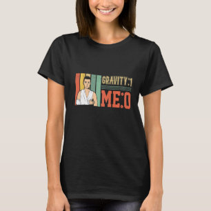 Gravity 1 Me 0  Arm Fracture  1 T-Shirt