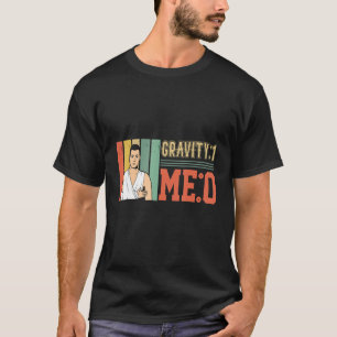 Gravity 1 Me 0  Arm Fracture 1 T-Shirt