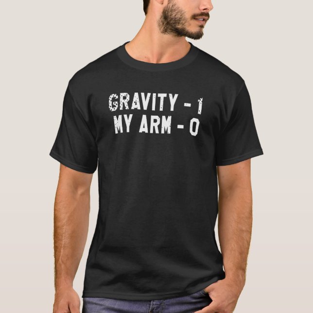 Gravity 1 My Arm 0 Broken Bone Injury Recovery T-Shirt (Front)