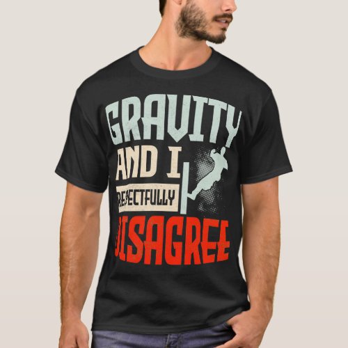 Gravity And I Respectfully Disagree Traceur Parkou T_Shirt