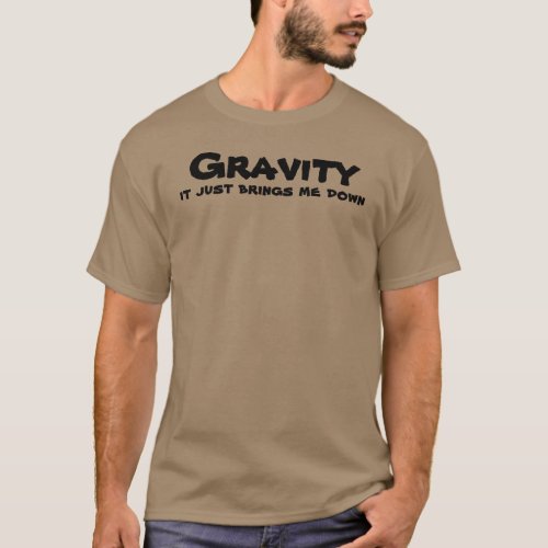 Gravity bring me down funny t_shirt