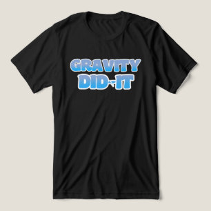 Gravity did it.Funny Excuse Quote Tri-Blend Shirt