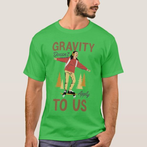 Gravity Doesnt Apply To Us Skateboarding T_Shirt