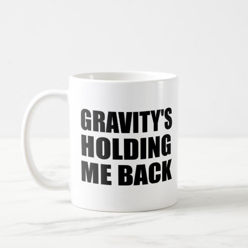 Gravity holding me back  coffee mug