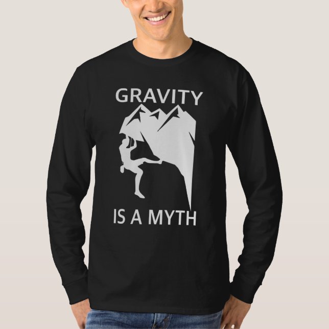 Gravity Is A Myth  Bouldering And Rock Climbing T-Shirt (Front)