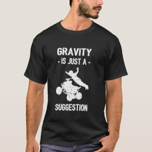 Gravity Is Just A Suggestion Four Wheeler ATV Fun T-Shirt