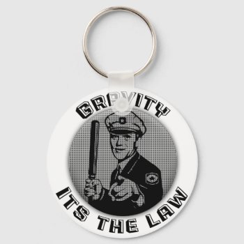 Gravity Its The Law Keychain by CaptainScratch at Zazzle