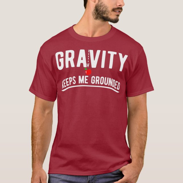 Gravity keeps me grounded funny physics T-Shirt (Front)