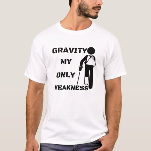 Gravity My Only Weakness Arm Injury Surgery Recove T_Shirt