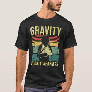 Gravity My Only Weakness Hand Injury Broken Arm T-Shirt
